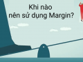 Khi nào nên dùng Margin trong đầu tư Chứng khoán
